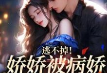 小说《逃不掉!娇娇被病娇强制爱了》章节阅读-干果文学