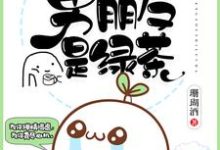 完结版《我的男朋友是绿茶》章节阅读-干果文学