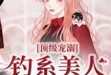求顶级宠溺!钓系美人手段火辣小说免费资源-干果文学
