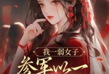 我一弱女子,参军以一当十很合理吧小说有没有完结版在线?-干果文学