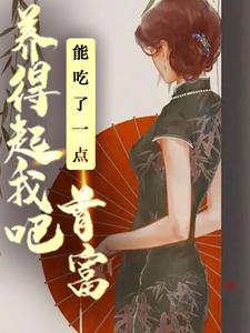 已完结小说《能吃了一点,首富养得起我吧》在线章节阅读
