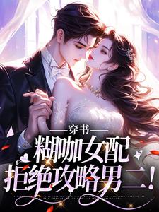 穿书：糊咖女配拒绝攻略男二！这本小说在哪里可以看？哪里有免费试读章节？