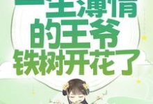 穿成女配后,一生薄情的王爷铁树开花了小说,穿成女配后,一生薄情的王爷铁树开花了章节在线阅读-干果文学