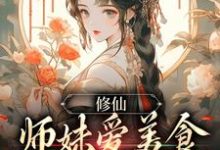 修仙:师妹爱美食,她有什么错?小说,修仙:师妹爱美食,她有什么错?许愿-干果文学