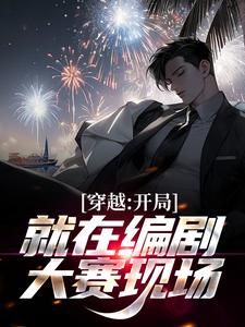 穿越：开局就在编剧大赛现场小说，穿越：开局就在编剧大赛现场最新章节