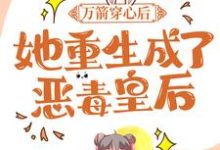 已完结小说《万箭穿心后,她重生成了恶毒皇后》最新章节-干果文学