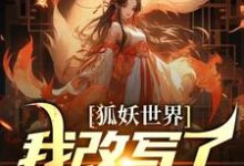 狐妖世界:我改写了人妖结局无,狐妖世界:我改写了人妖结局章节在线阅读-干果文学
